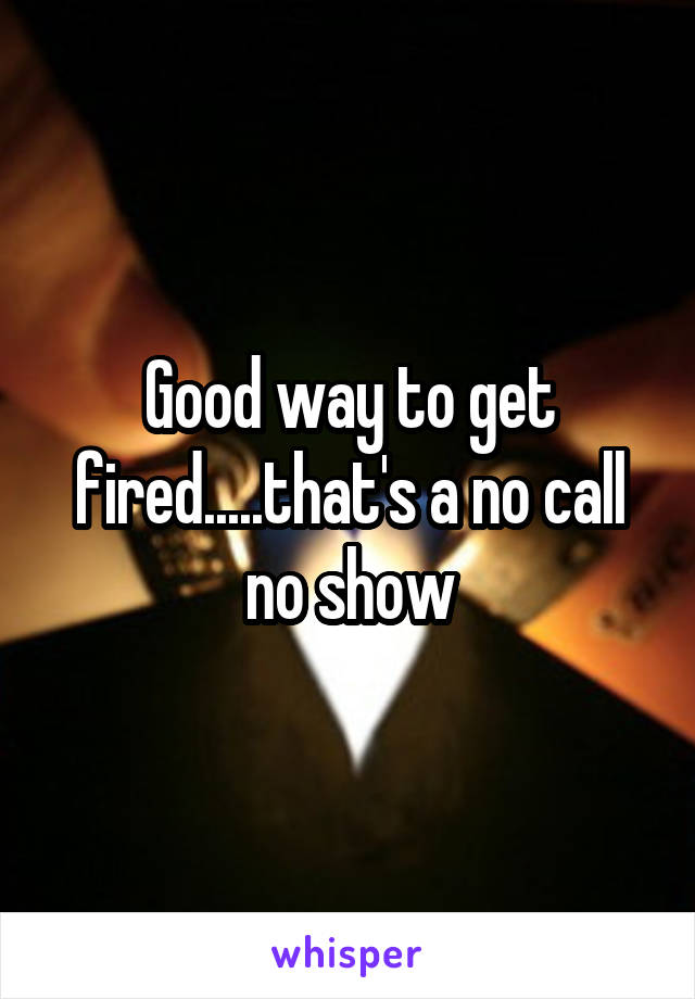 good-way-to-get-fired-that-s-a-no-call-no-show