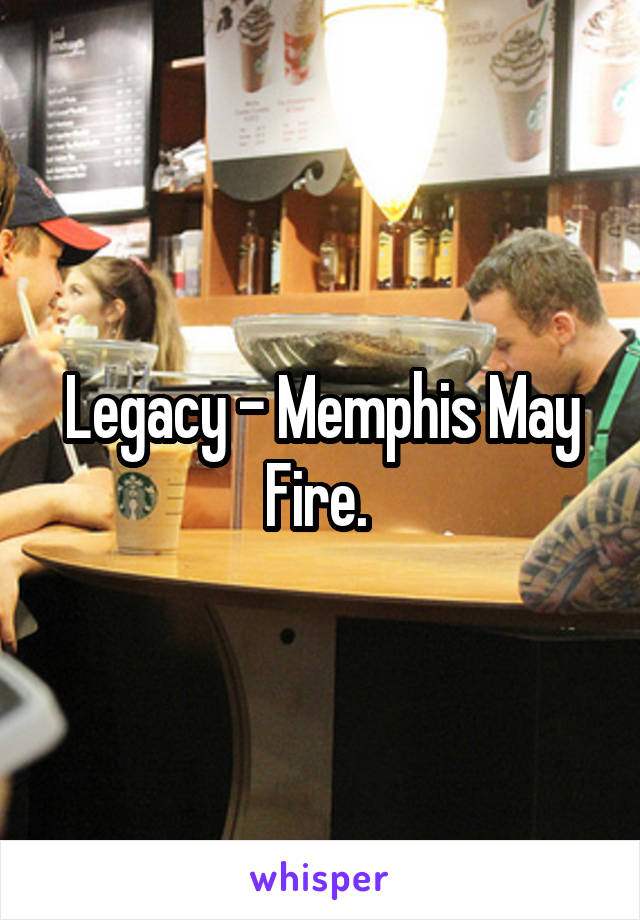 Legacy - Memphis May Fire. 