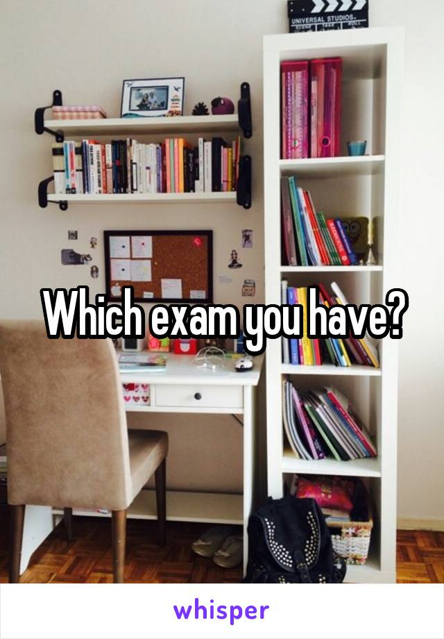 Which exam you have?