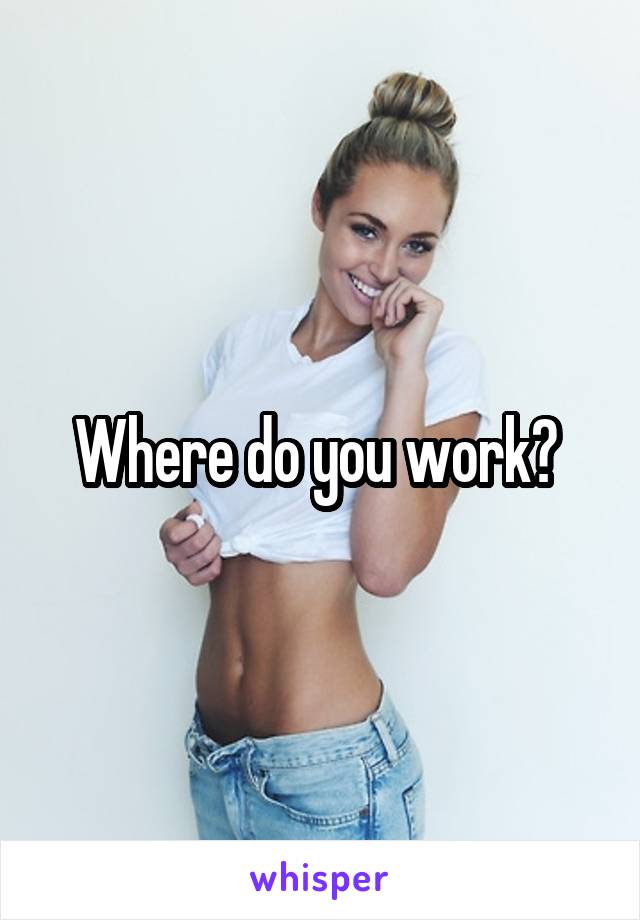 Where do you work? 