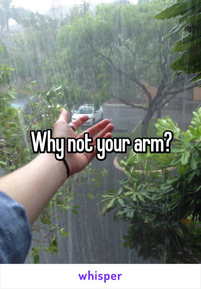 Why not your arm?