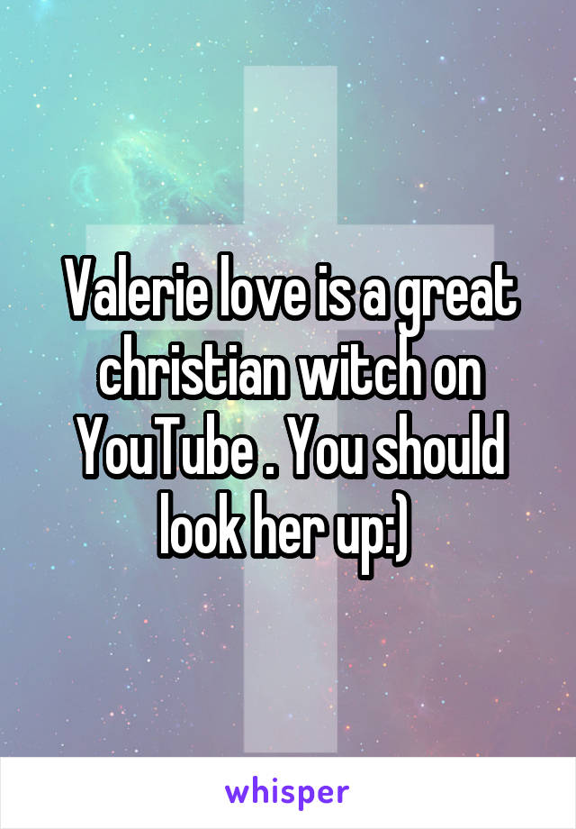 Valerie love is a great christian witch on YouTube . You should look her up:) 