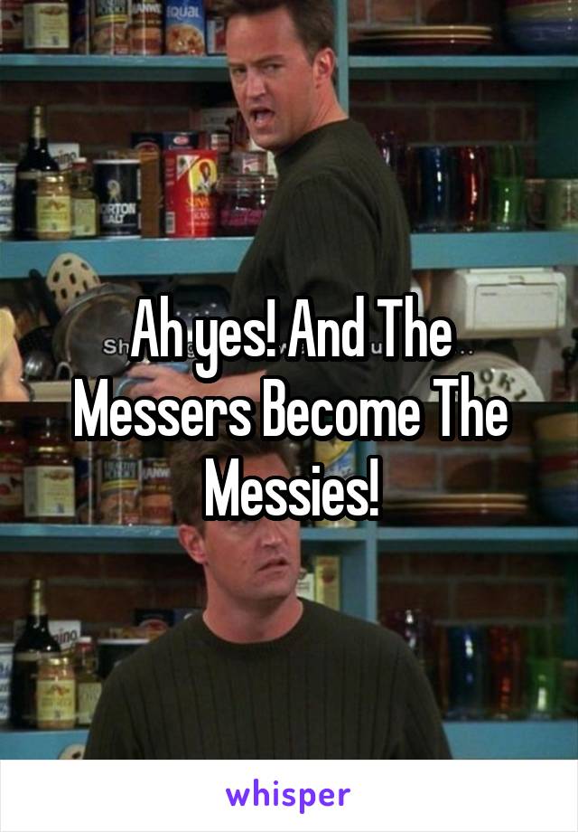 Ah yes! And The Messers Become The Messies!