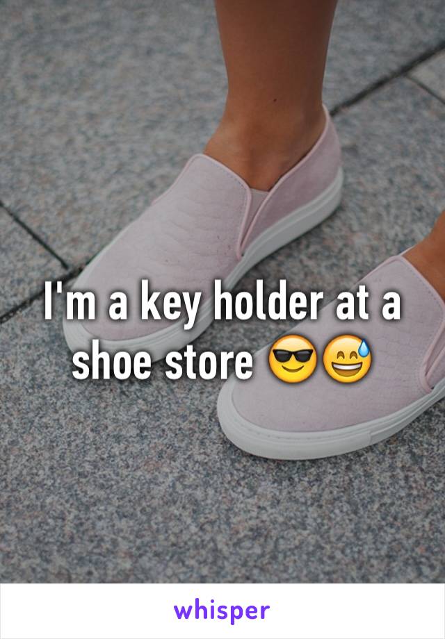 I'm a key holder at a shoe store 😎😅