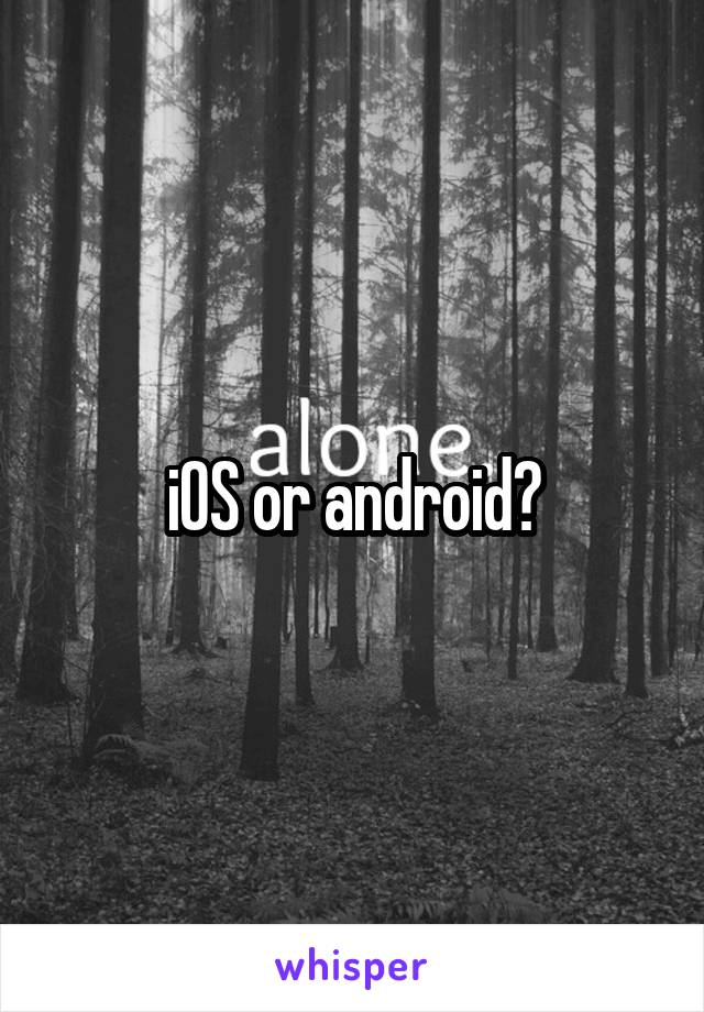 iOS or android?