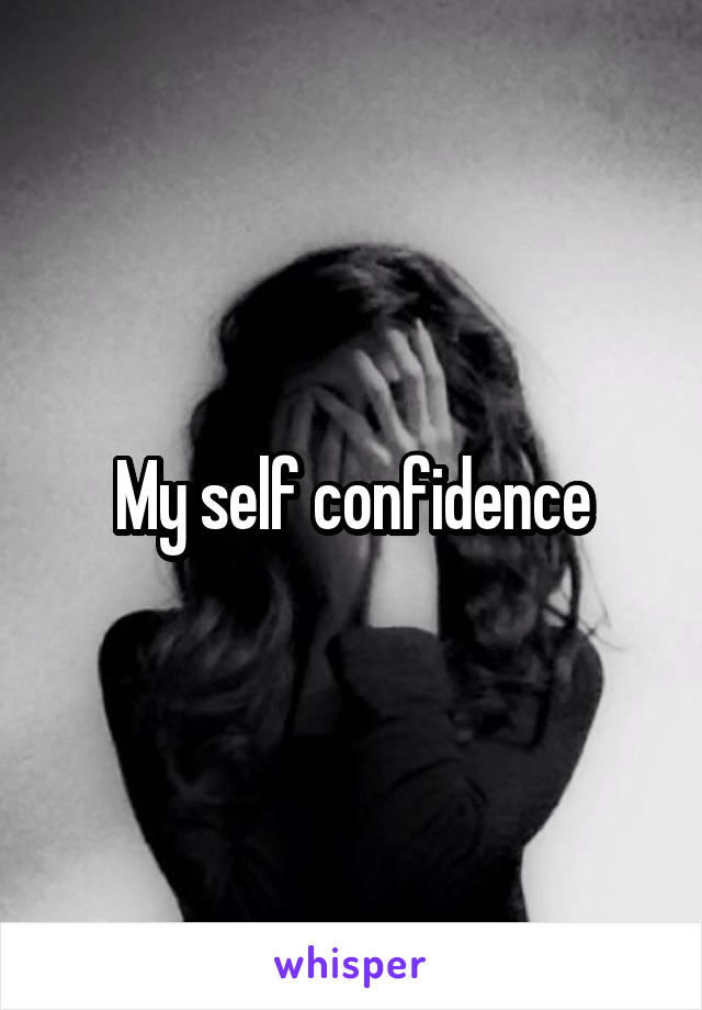 My self confidence