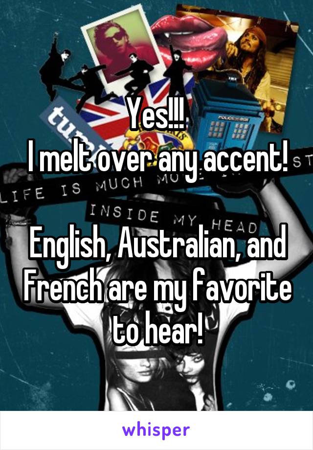 Yes!!! 
I melt over any accent! 
English, Australian, and French are my favorite to hear!