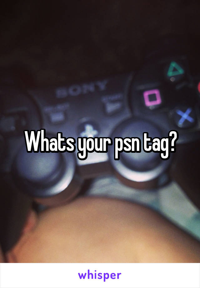 Whats your psn tag?