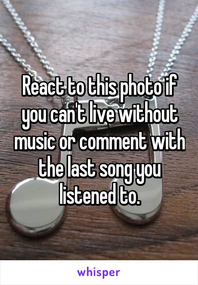 React to this photo if you can't live without music or comment with the last song you listened to.