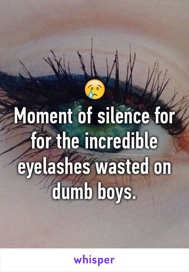 😢
Moment of silence for for the incredible eyelashes wasted on dumb boys.