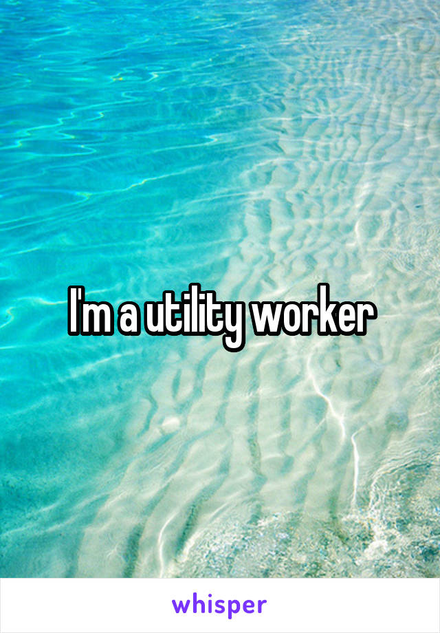 I'm a utility worker