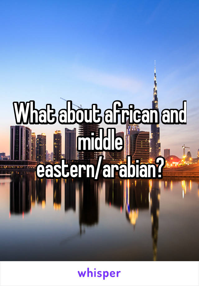 What about african and middle eastern/arabian?