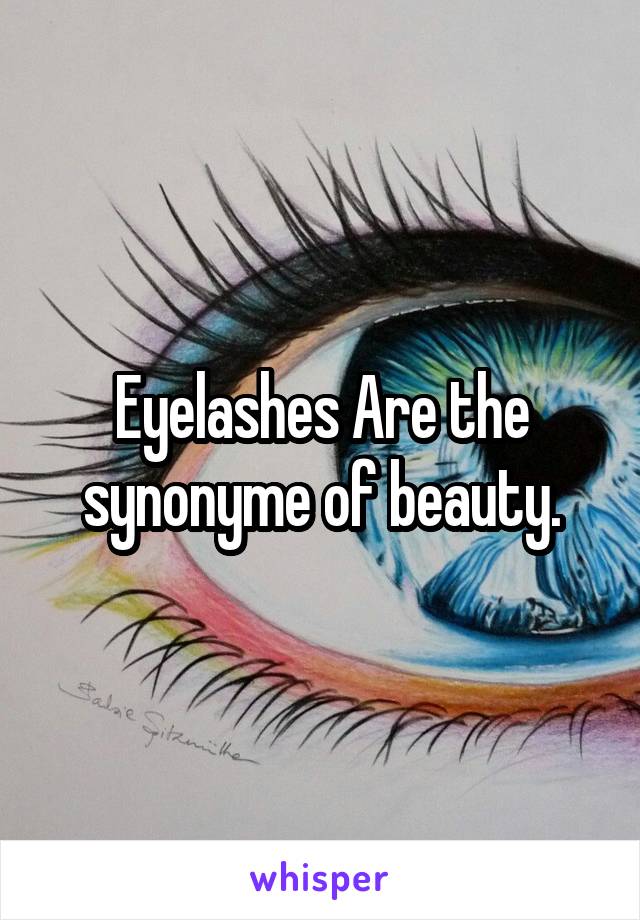 Eyelashes Are the synonyme of beauty.