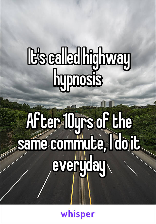 It's called highway hypnosis 

After 10yrs of the same commute, I do it everyday