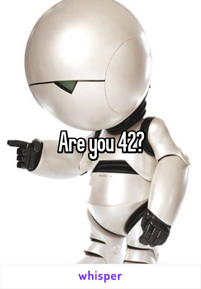 Are you 42?