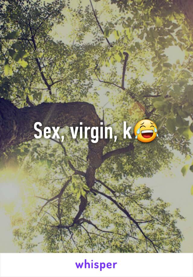 Sex, virgin, k😂