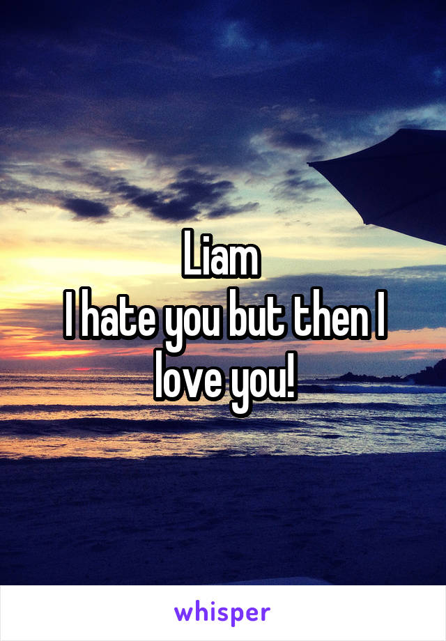 Liam 
I hate you but then I love you!