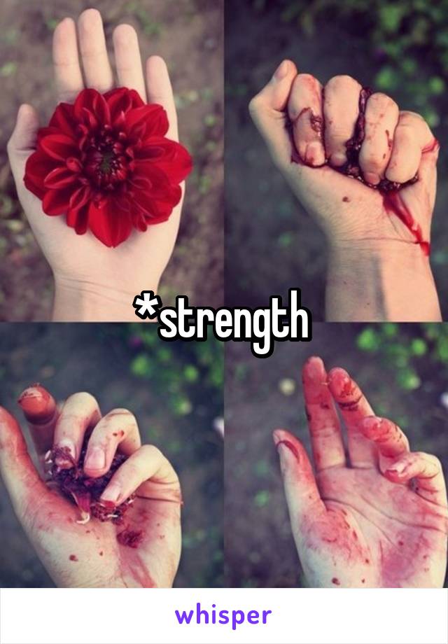 *strength 