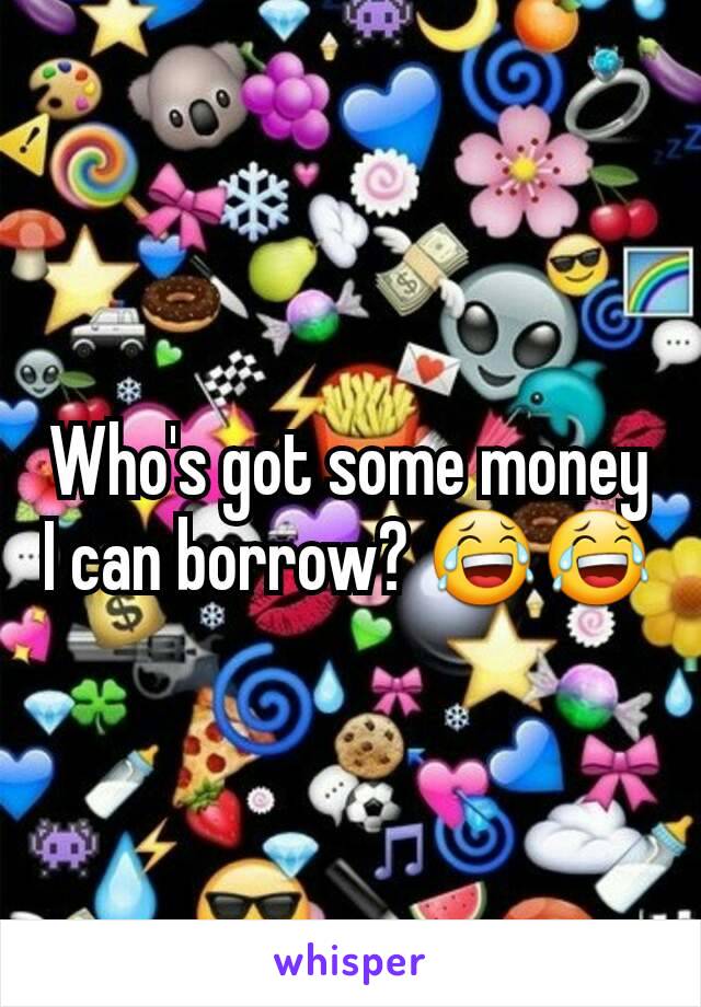 Who's got some money I can borrow? 😂😂