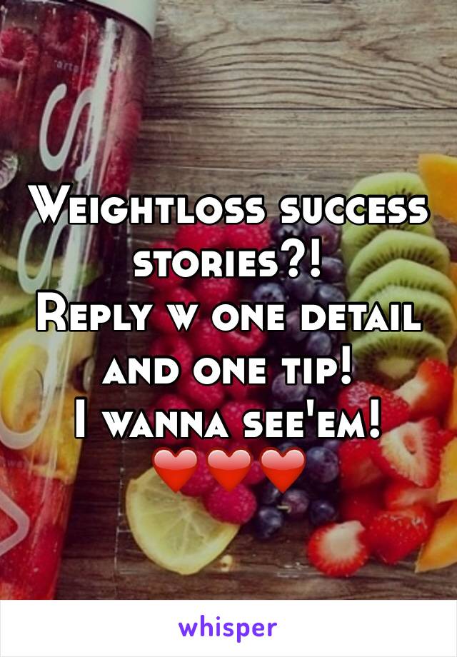Weightloss success stories?!
Reply w one detail and one tip! 
I wanna see'em!
❤️❤️❤️