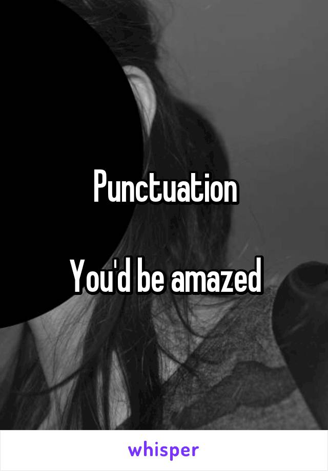 Punctuation

You'd be amazed