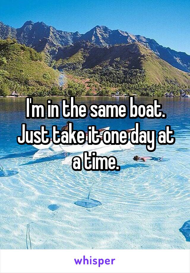 I'm in the same boat. Just take it one day at a time.
