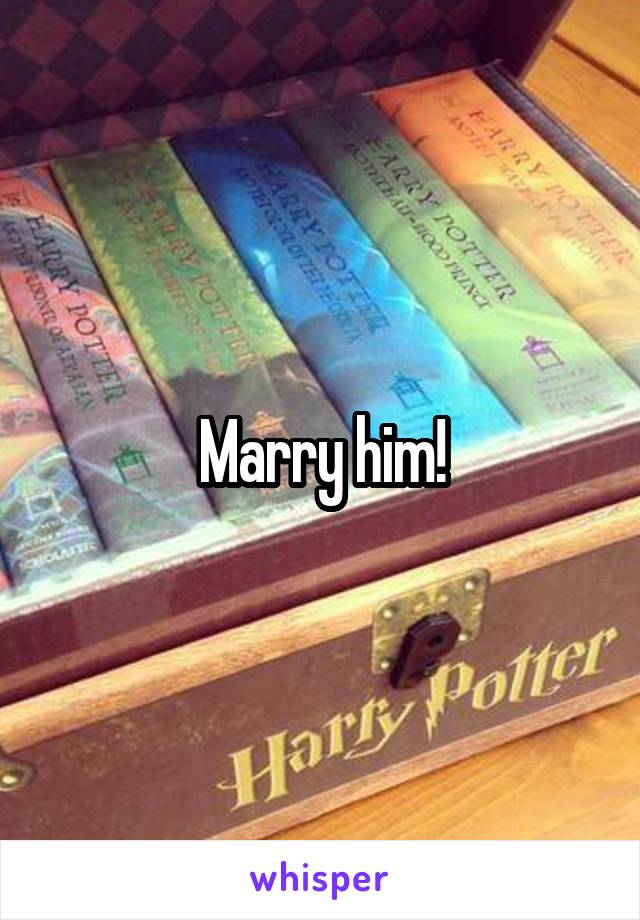 Marry him!