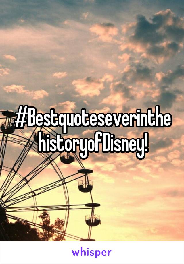 #BestquoteseverinthehistoryofDisney!