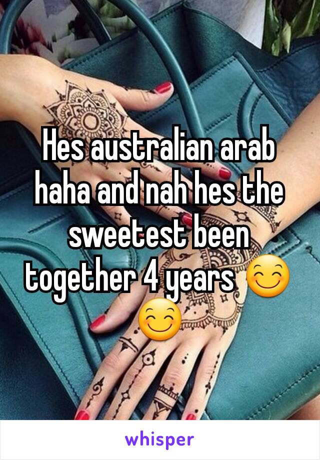 Hes australian arab haha and nah hes the sweetest been together 4 years 😊😊