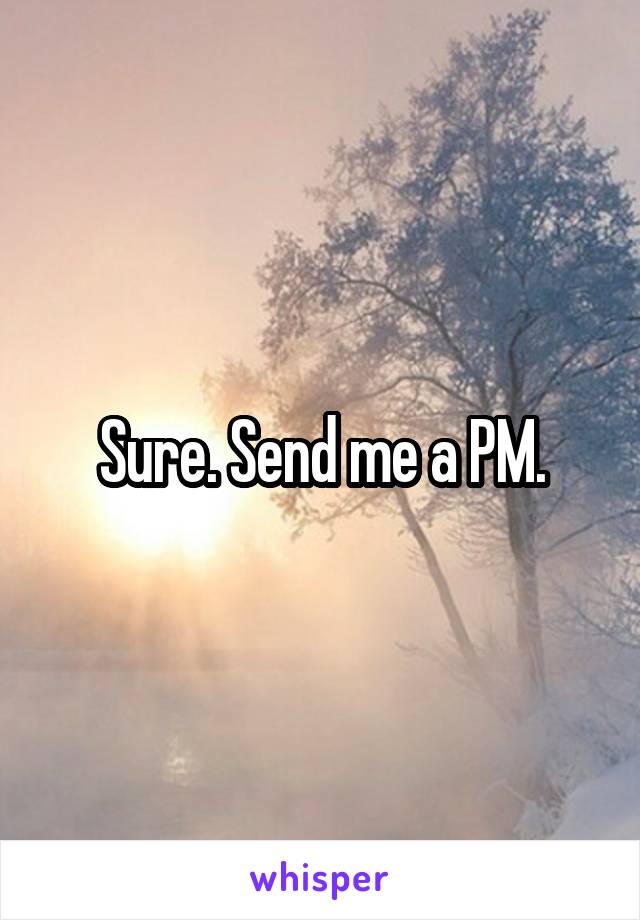 Sure. Send me a PM.