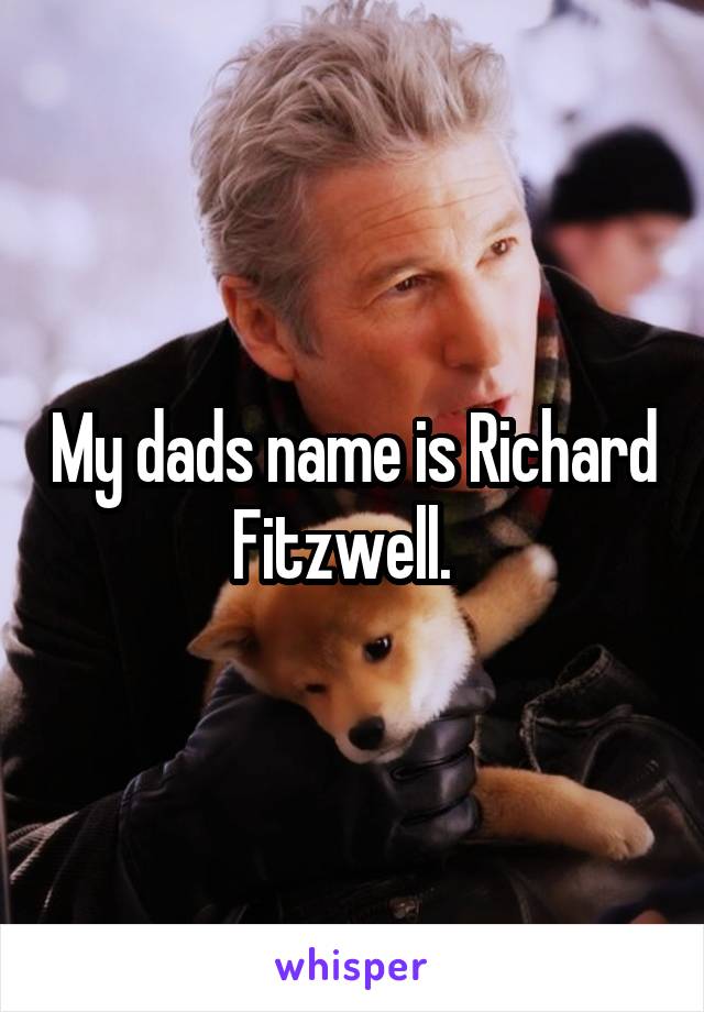 My dads name is Richard Fitzwell.  