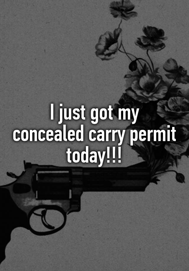 I just got my concealed carry permit today!!!