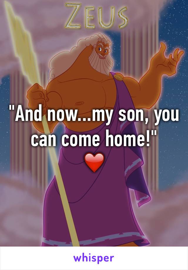 "And now...my son, you can come home!"
❤️