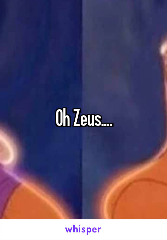 Oh Zeus....