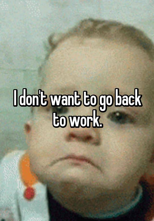 i-don-t-want-to-go-back-to-work