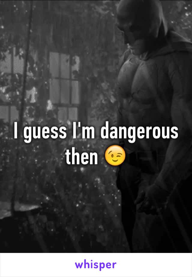I guess I'm dangerous then 😉