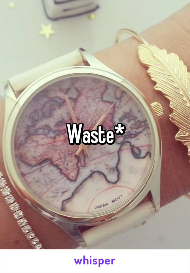 Waste*