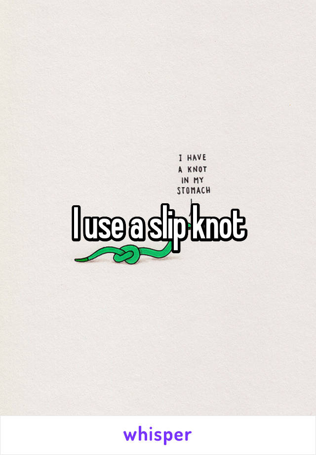 I use a slip knot