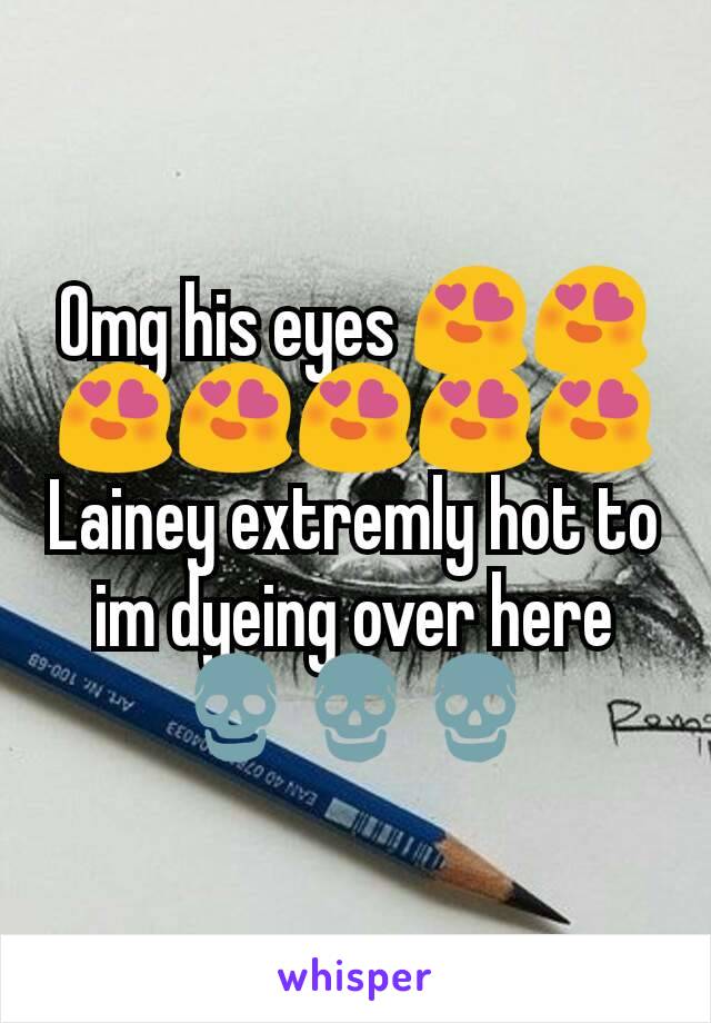 Omg his eyes 😍😍😍😍😍😍😍 Lainey extremly hot to im dyeing over here💀💀💀