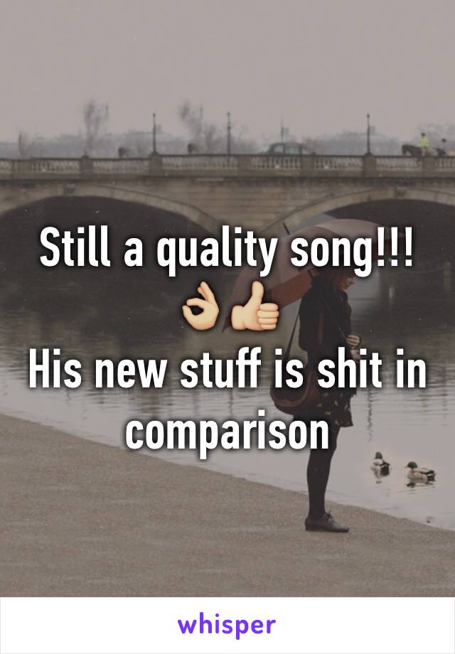 Still a quality song!!! 👌🏼👍🏼
His new stuff is shit in comparison 