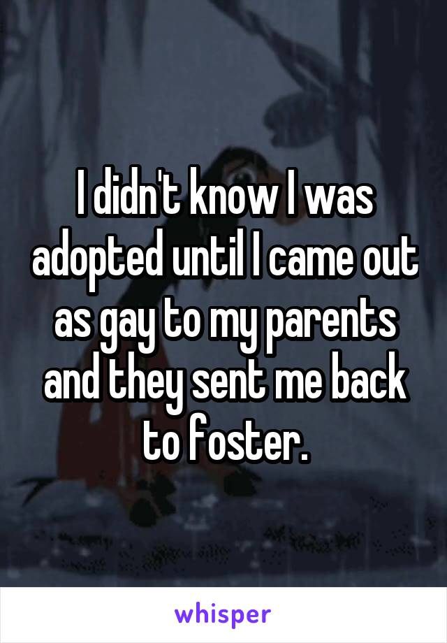 I didn't know I was adopted until I came out as gay to my parents and they sent me back to foster.
