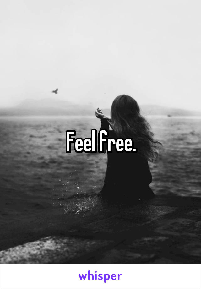 Feel free.