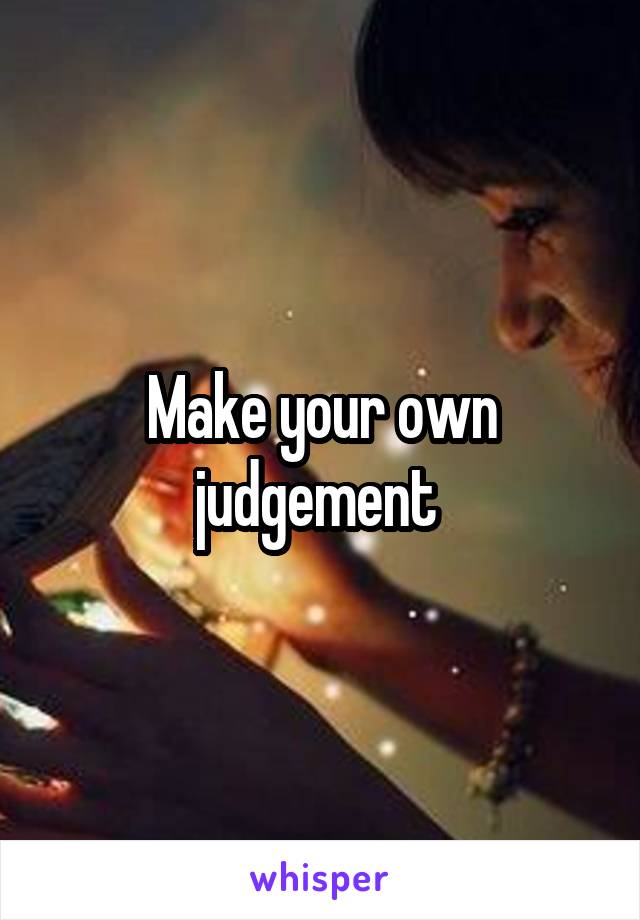 Make your own judgement 