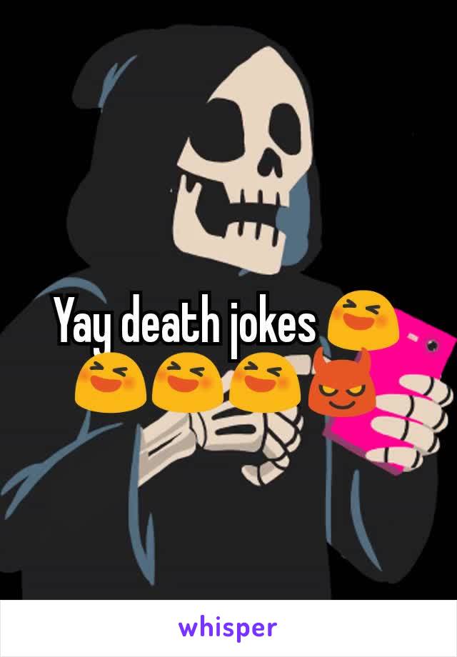 Yay death jokes 😆😆😆😆😈