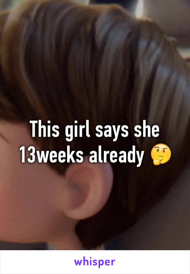 This girl says she 13weeks already 🤔