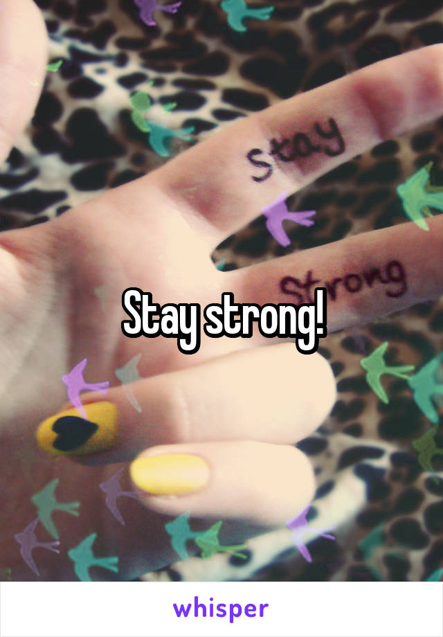 Stay strong!