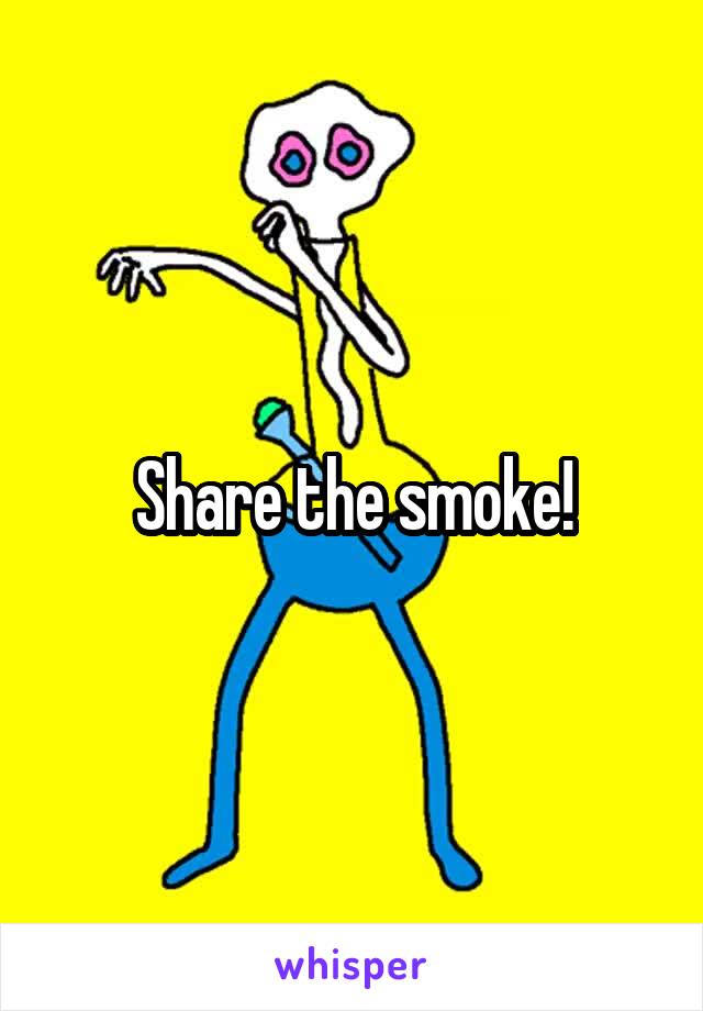 Share the smoke!