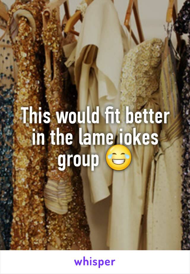 This would fit better in the lame jokes group 😂