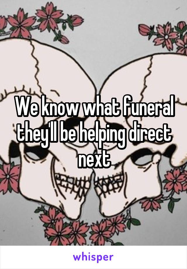 We know what funeral they'll be helping direct next