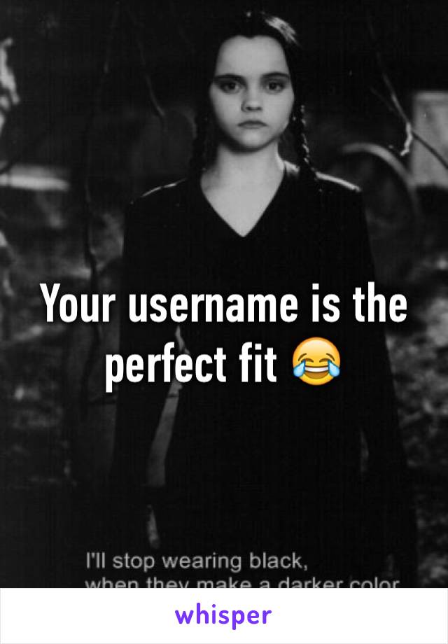 Your username is the perfect fit 😂